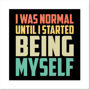 I Was Normal Until I started Being Myself Funny Saying Posters and Art